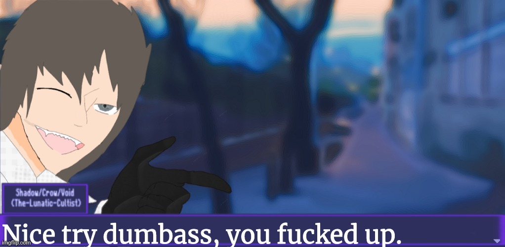 Nice try dumbass, you fucked up. | image tagged in the-lunatic-cultist speech blank text box | made w/ Imgflip meme maker