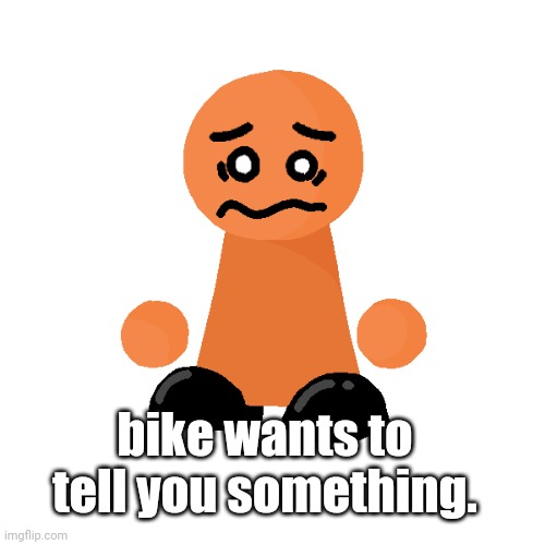bike wants to tell you something. | image tagged in bike | made w/ Imgflip meme maker