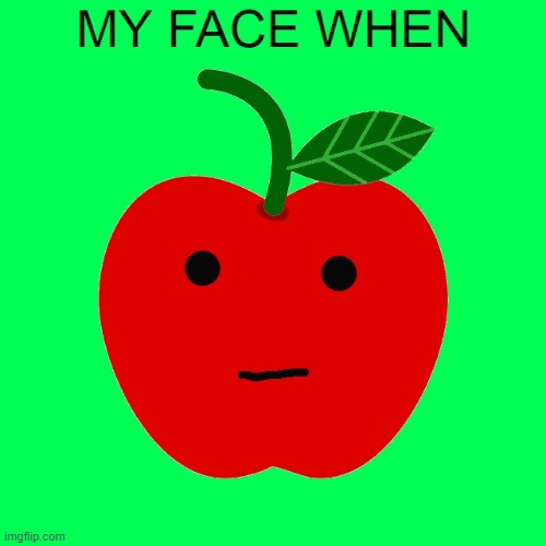 My face when apple | made w/ Imgflip meme maker