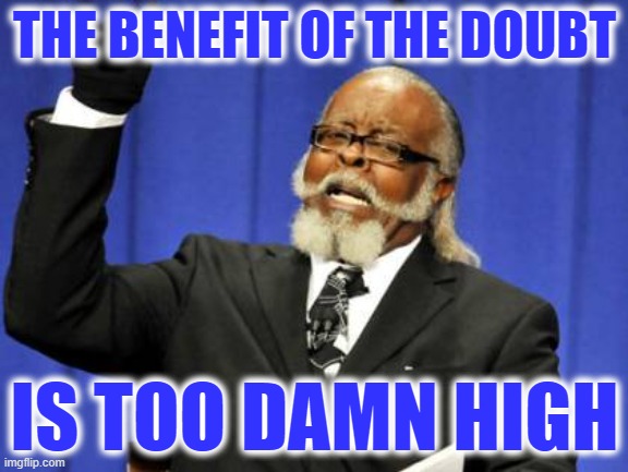 Too Damn High | THE BENEFIT OF THE DOUBT; IS TOO DAMN HIGH | image tagged in memes,too damn high | made w/ Imgflip meme maker