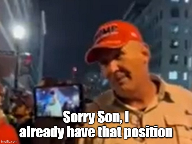 Sorry Son, I already have that position | made w/ Imgflip meme maker