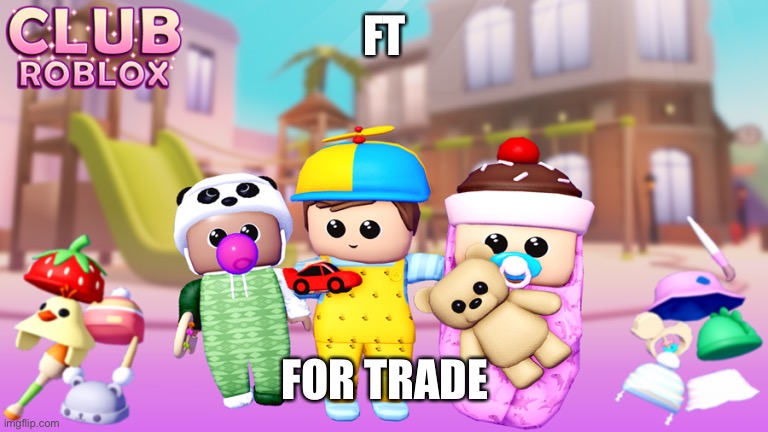 Club Roblox Baybeys | FT FOR TRADE | image tagged in club roblox baybeys | made w/ Imgflip meme maker