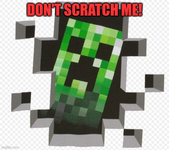 Minecraft Creeper | DON'T SCRATCH ME! | image tagged in minecraft creeper | made w/ Imgflip meme maker