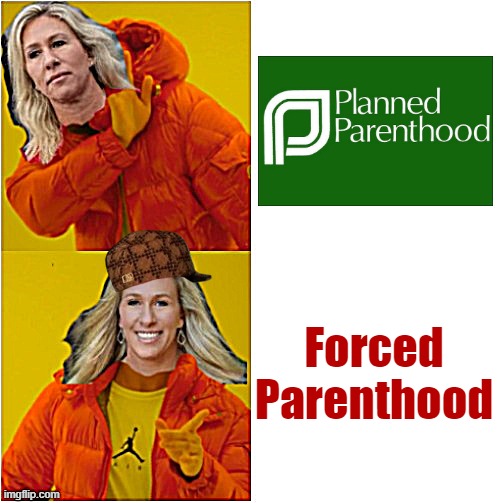 Forced Parenthood: Rape, severe medical complications, underage, incest? No problem! We don't got you covered! | Forced Parenthood | image tagged in marjorie taylor greene hotline bling | made w/ Imgflip meme maker