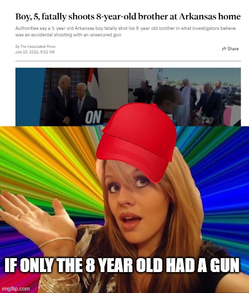 How many 'good guys with guns' were at Uvalde? Time to get these things off the streets | IF ONLY THE 8 YEAR OLD HAD A GUN | image tagged in memes,dumb blonde,maga,gun control,violence,politics | made w/ Imgflip meme maker