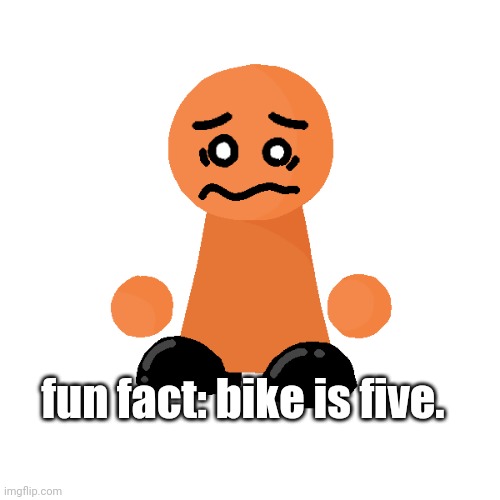 fun fact: bike is five. | image tagged in bike | made w/ Imgflip meme maker