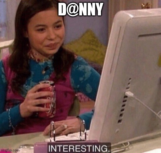 iCarly Interesting | D@NNY | image tagged in icarly interesting | made w/ Imgflip meme maker