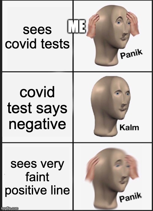 Panik Kalm Panik Meme | ME; sees covid tests; covid test says negative; sees very faint positive line | image tagged in memes,panik kalm panik | made w/ Imgflip meme maker