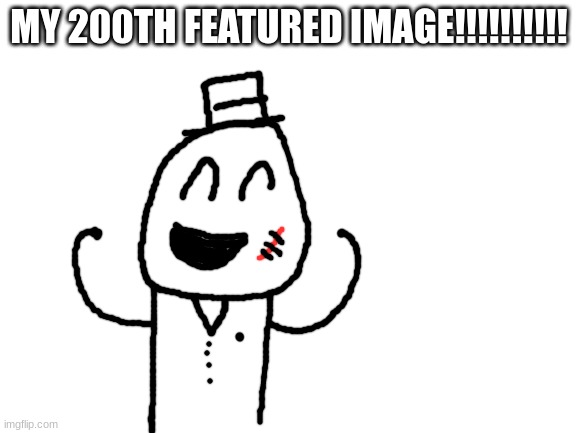 WOOOOOHOOOO | MY 200TH FEATURED IMAGE!!!!!!!!!! | image tagged in blank white template,sammy,200,memes,funny,epic | made w/ Imgflip meme maker