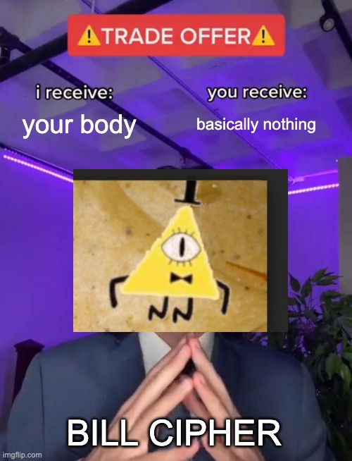 Trade Offer | your body; basically nothing; BILL CIPHER | image tagged in trade offer | made w/ Imgflip meme maker