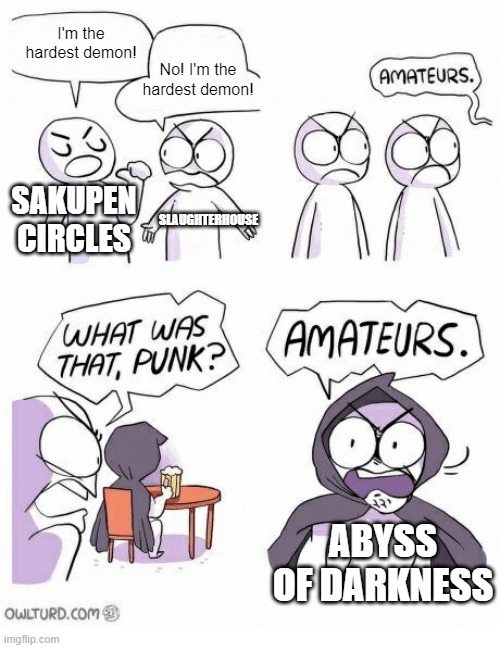 new hardest demon | I'm the hardest demon! No! I'm the hardest demon! SAKUPEN CIRCLES; SLAUGHTERHOUSE; ABYSS OF DARKNESS | image tagged in amateurs | made w/ Imgflip meme maker