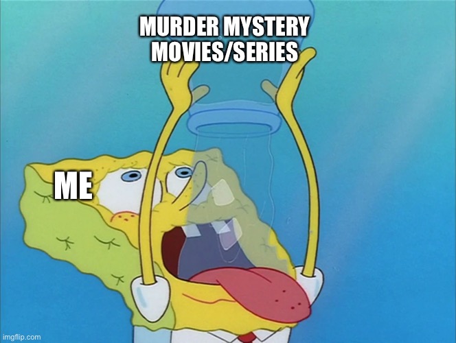 SpongeBob drinking water |  MURDER MYSTERY MOVIES/SERIES; ME | image tagged in spongebob drinking water | made w/ Imgflip meme maker
