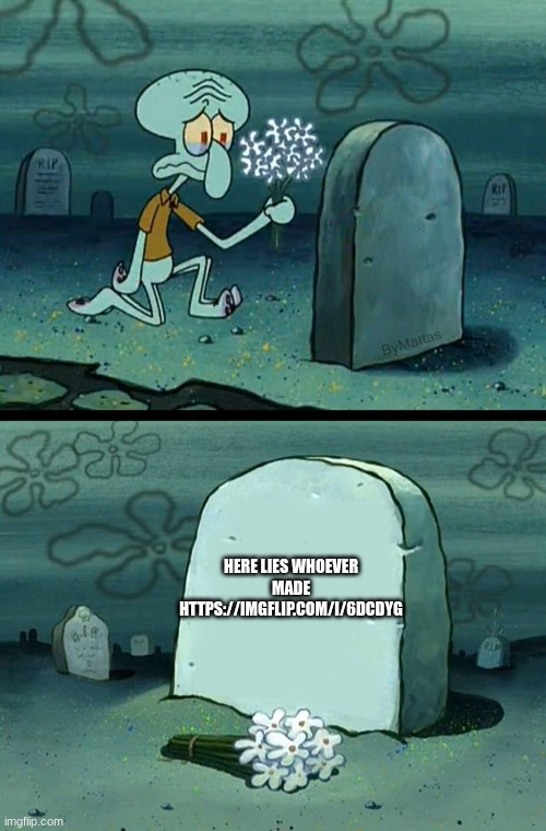 my heart goes out to you | HERE LIES WHOEVER MADE HTTPS://IMGFLIP.COM/I/6DCDYG | image tagged in here lies squidward meme,imgflip graveyard | made w/ Imgflip meme maker