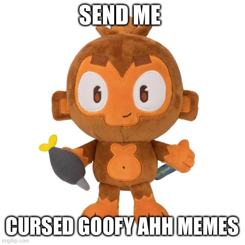 I have braced myself | SEND ME; CURSED GOOFY AHH MEMES | image tagged in dartmonkey plush | made w/ Imgflip meme maker