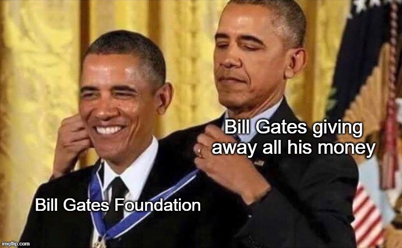 I'm really proud of how humble I am | Bill Gates giving away all his money; Bill Gates Foundation | image tagged in obama medal | made w/ Imgflip meme maker