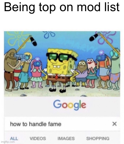 How to handle fame | Being top on mod list | image tagged in how to handle fame | made w/ Imgflip meme maker