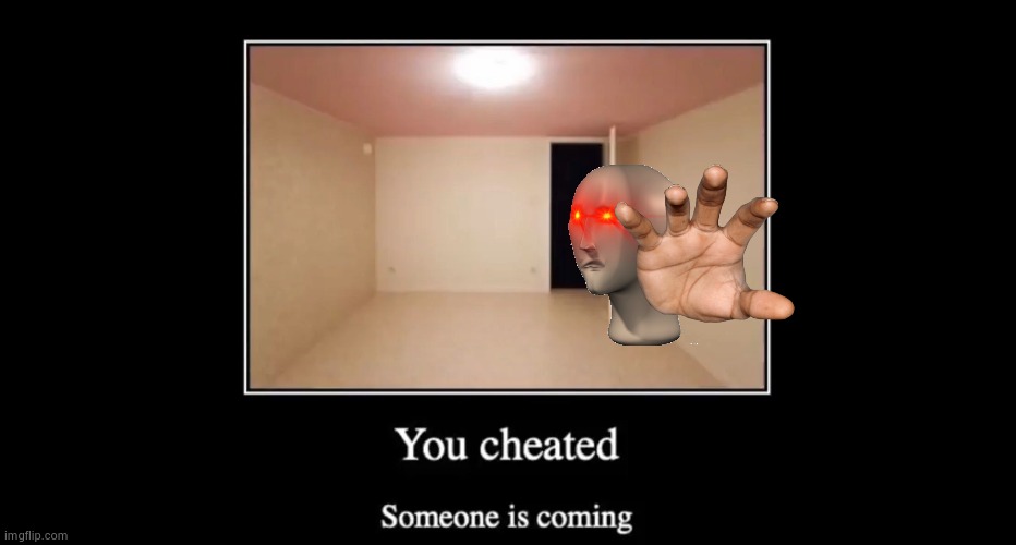 You cheated. Someone is coming | image tagged in you cheated someone is coming | made w/ Imgflip meme maker