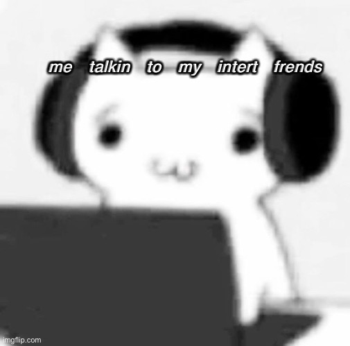 hi guys | me talkin to my intert frends | made w/ Imgflip meme maker