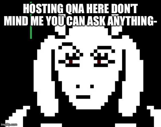 i'm makin art so flud this k? |  HOSTING QNA HERE DON'T MIND ME YOU CAN ASK ANYTHING- | image tagged in undertale - toriel | made w/ Imgflip meme maker
