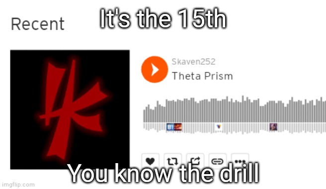 A new song from Peter Hajba...again again agai- | It's the 15th; You know the drill | image tagged in skaven252 | made w/ Imgflip meme maker