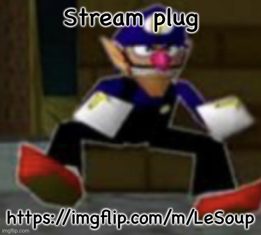 wah male | Stream plug; https://imgflip.com/m/LeSoup | image tagged in wah male | made w/ Imgflip meme maker