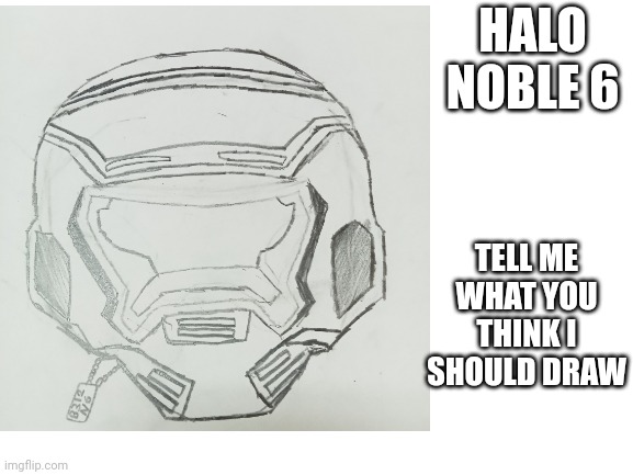 HALO NOBLE 6; TELL ME WHAT YOU THINK I SHOULD DRAW | made w/ Imgflip meme maker