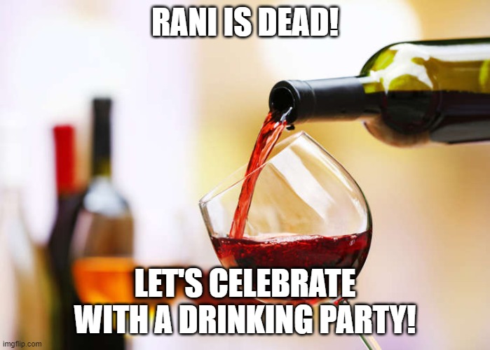 LLLLL This is great! | RANI IS DEAD! LET'S CELEBRATE WITH A DRINKING PARTY! | image tagged in wine,the lion guard,lion guard | made w/ Imgflip meme maker