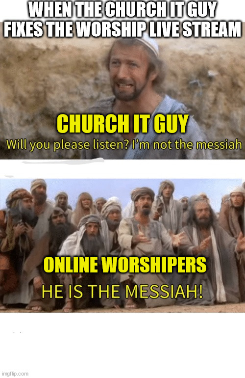 Is he the chosen one? | WHEN THE CHURCH IT GUY FIXES THE WORSHIP LIVE STREAM; CHURCH IT GUY; ONLINE WORSHIPERS | image tagged in he is the messiah,dank,christian,memes,r/dankchristianmemes | made w/ Imgflip meme maker