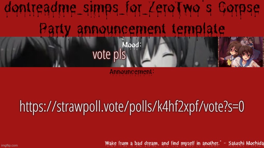 https://strawpoll.vote/polls/k4hf2xpf/vote?s=0 | vote pls; https://strawpoll.vote/polls/k4hf2xpf/vote?s=0 | image tagged in drm's corpse party template announcement | made w/ Imgflip meme maker