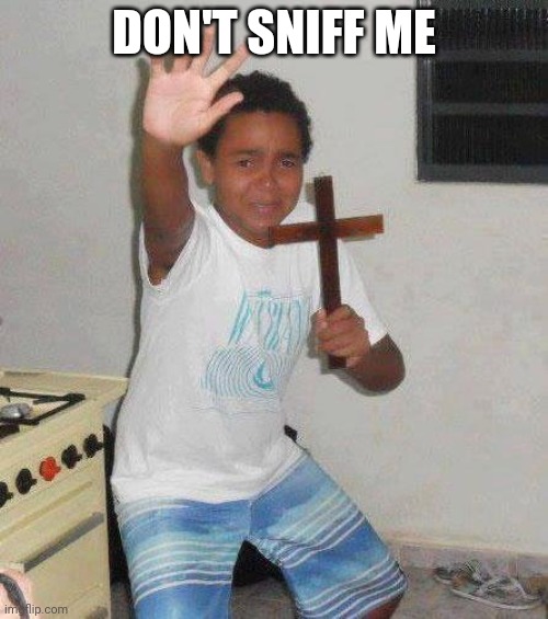 kid with cross | DON'T SNIFF ME | image tagged in kid with cross | made w/ Imgflip meme maker