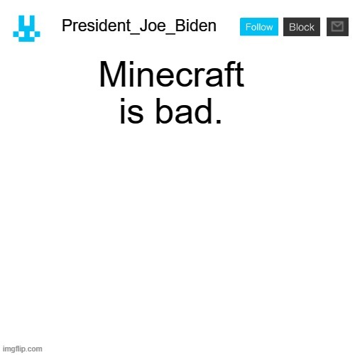 President_Joe_Biden announcement template with blue bunny icon | Minecraft is bad. | image tagged in president_joe_biden announcement template with blue bunny icon,memes,president_joe_biden | made w/ Imgflip meme maker