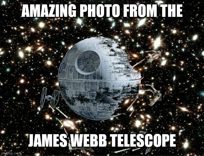 James Webb Star Wars | AMAZING PHOTO FROM THE; JAMES WEBB TELESCOPE | image tagged in star wars,death star | made w/ Imgflip meme maker