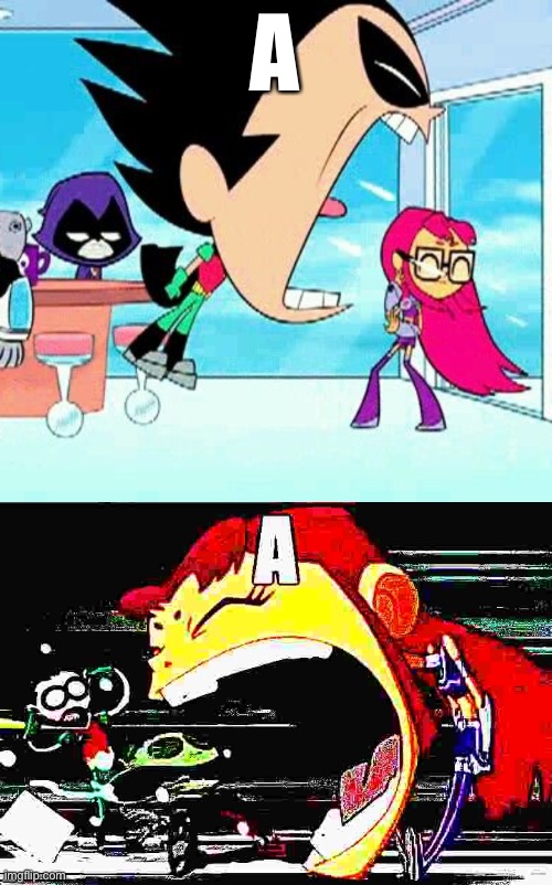 A | image tagged in robin yelling at starfire,starfire yelling a | made w/ Imgflip meme maker