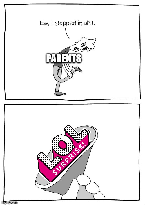 L.O.L. Surprise is the bane of every parent's existance |  PARENTS | image tagged in ew i stepped in shit,lol surprise,toys,toys r us | made w/ Imgflip meme maker