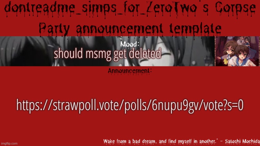 drm's corpse party template announcement | should msmg get deleted; https://strawpoll.vote/polls/6nupu9gv/vote?s=0 | image tagged in drm's corpse party template announcement | made w/ Imgflip meme maker