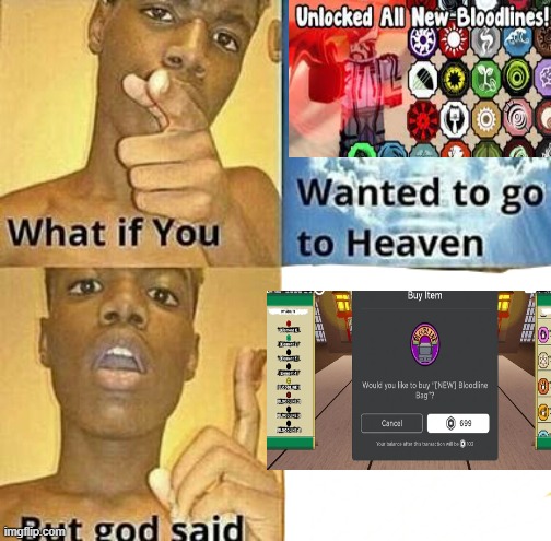Shindo life bloodline meme | image tagged in what if you wanted to go to heaven | made w/ Imgflip meme maker
