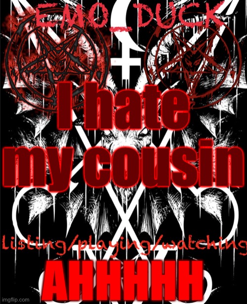 Emo_Duck’s Satan template | I hate my cousin; AHHHHH | image tagged in emo_duck s satan template | made w/ Imgflip meme maker