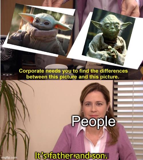 Yoda and Grogu | People; It’s father and son. | image tagged in memes,they're the same picture | made w/ Imgflip meme maker