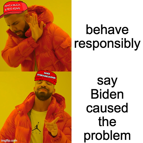 Been irresponsible for the last six years?  Time to grow up. | behave responsibly; MAKE
EVERYONE SUFFER; say
Biden
caused
the
problem | image tagged in memes,drake hotline bling,maga,irresponsible | made w/ Imgflip meme maker