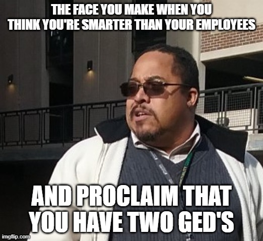 Matthew Thompson | THE FACE YOU MAKE WHEN YOU THINK YOU'RE SMARTER THAN YOUR EMPLOYEES; AND PROCLAIM THAT YOU HAVE TWO GED'S | image tagged in matthew thompson,reynolds community college,ged,idiot,funny | made w/ Imgflip meme maker
