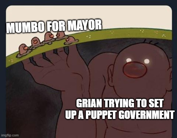 Big Diglett underground | MUMBO FOR MAYOR GRIAN TRYING TO SET UP A PUPPET GOVERNMENT | image tagged in big diglett underground | made w/ Imgflip meme maker