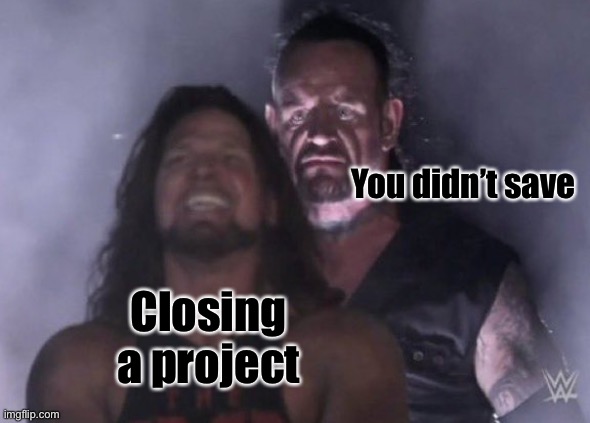 You didn’t save | You didn’t save; Closing a project | image tagged in guy behind other guy | made w/ Imgflip meme maker