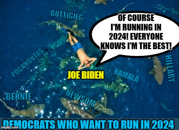 The most popular president is U.S. history! | OF COURSE I'M RUNNING IN 2024! EVERYONE KNOWS I'M THE BEST! BUTTIGIEG; POCAHONTAS; HILLARY; JOE BIDEN; KAMALA; NEWSOM; BERNIE; DEMOCRATS WHO WANT TO RUN IN 2024 | image tagged in political meme,joe biden,democrats,presidential election,election 2024 | made w/ Imgflip meme maker