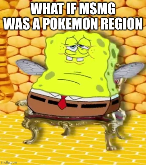 would there be MSian forms for already-existing pokemon | WHAT IF MSMG WAS A POKEMON REGION | made w/ Imgflip meme maker