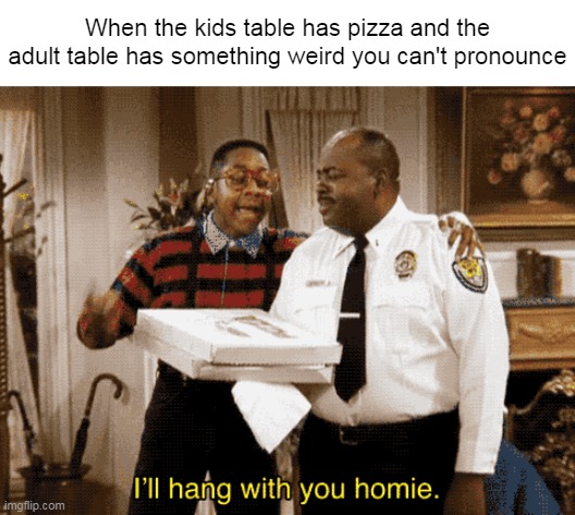 Gotta Avoid All Those Politics | When the kids table has pizza and the adult table has something weird you can't pronounce | image tagged in meme,memes,humor | made w/ Imgflip meme maker