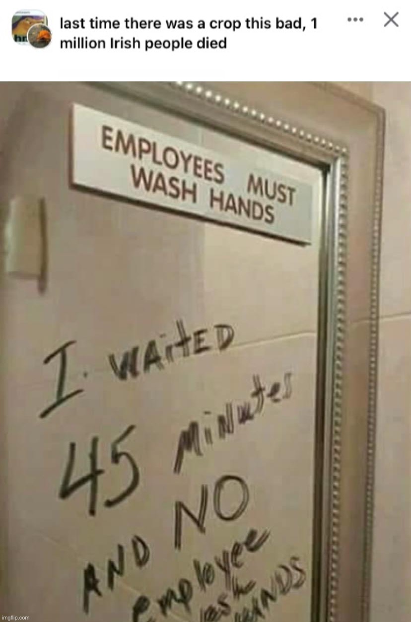 image tagged in last time there was a crop this bad 1 million irish people died,employees must wash hands | made w/ Imgflip meme maker