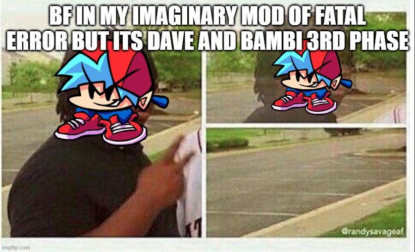 bye bf | BF IN MY IMAGINARY MOD OF FATAL ERROR BUT ITS DAVE AND BAMBI 3RD PHASE | image tagged in black guy disappearing | made w/ Imgflip meme maker