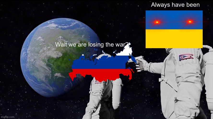 Always Has Been Meme | Always have been; Wait we are losing the war? | image tagged in memes,always has been,vladimir putin,russia,ukraine | made w/ Imgflip meme maker
