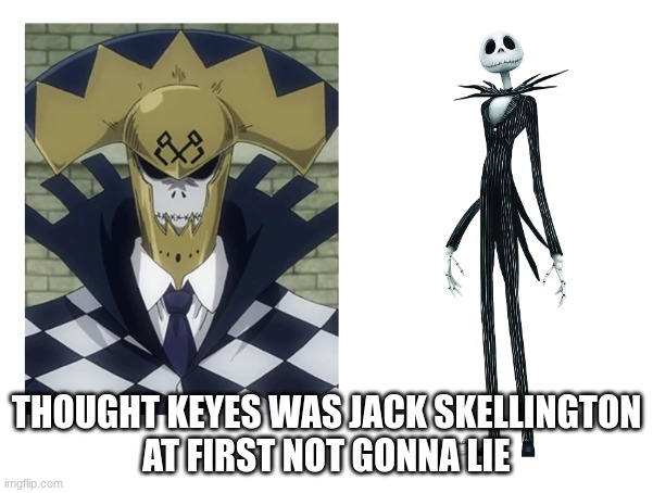 fairy tail jack skellington keyes |  THOUGHT KEYES WAS JACK SKELLINGTON
AT FIRST NOT GONNA LIE | image tagged in fairy tail,jack skellington,stop reading the tags,oh wow are you actually reading these tags,thisimagehasalotoftags | made w/ Imgflip meme maker