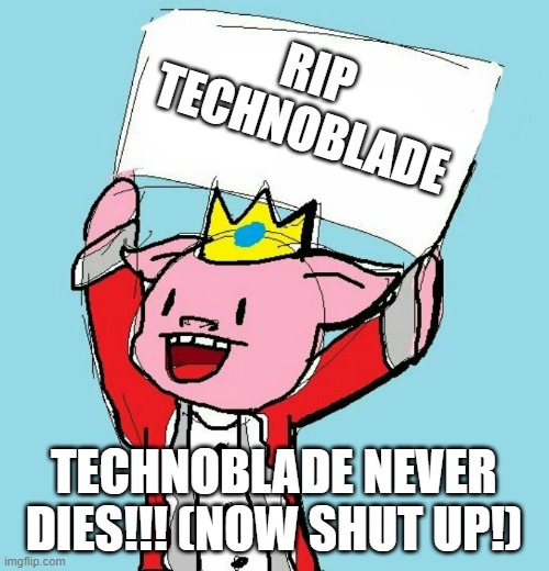 technoblade holding sign | RIP TECHNOBLADE TECHNOBLADE NEVER DIES!!! (NOW SHUT UP!) | image tagged in technoblade holding sign | made w/ Imgflip meme maker